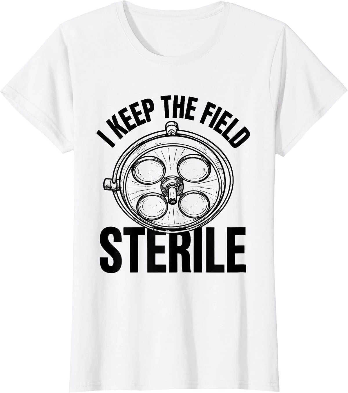 Women's I Keep The Field Sterile Funny Surgical Tech Scrub Tech T-Shirt - White