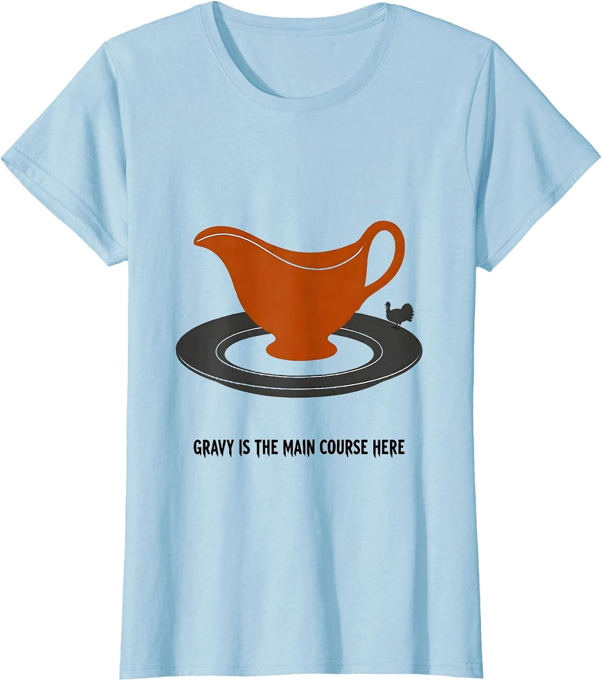 Women's Gravy Is The Main Course Here Funny Thanksgiving Dinner T-Shirt - Baby Blue