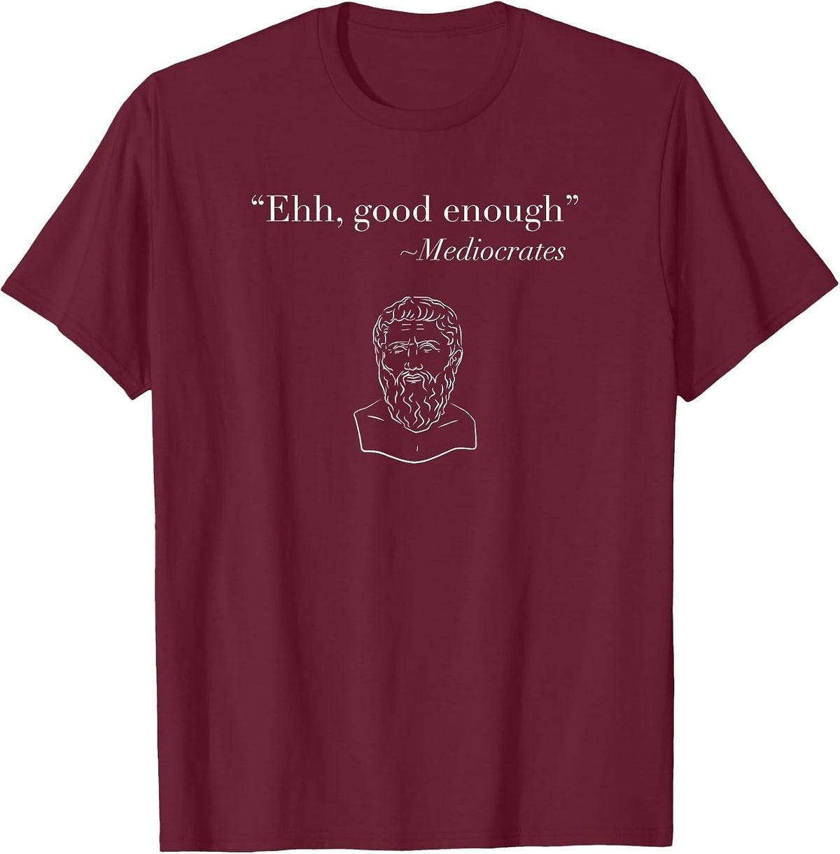 Ehh, Good Enough ~ Mediocrates Sarcastic Philosophy Word Game T-Shirt - Burgundy