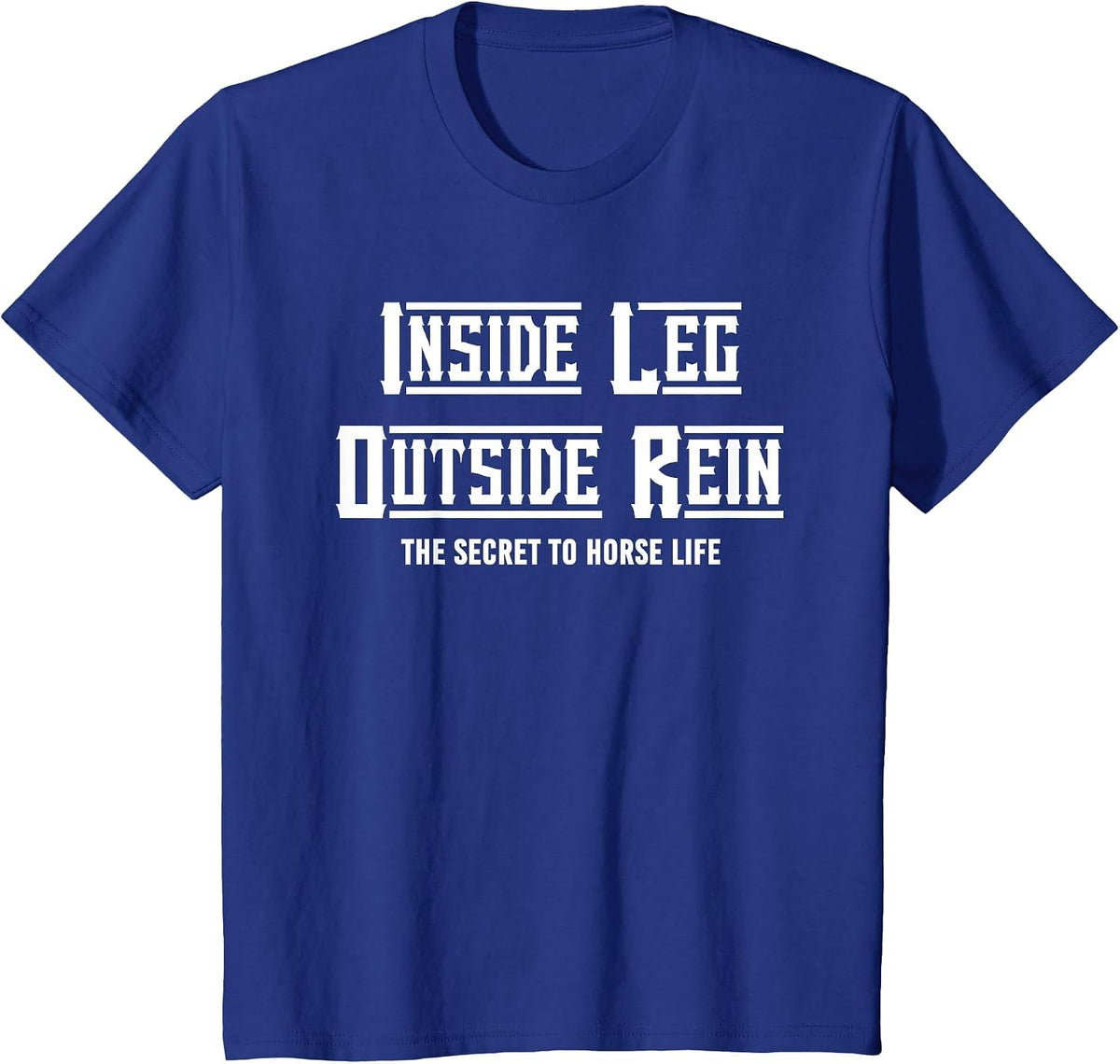 Secret to Horse Life Enthusiast, Inside Leg to Rein Dressage T-Shirt - Royal Blue