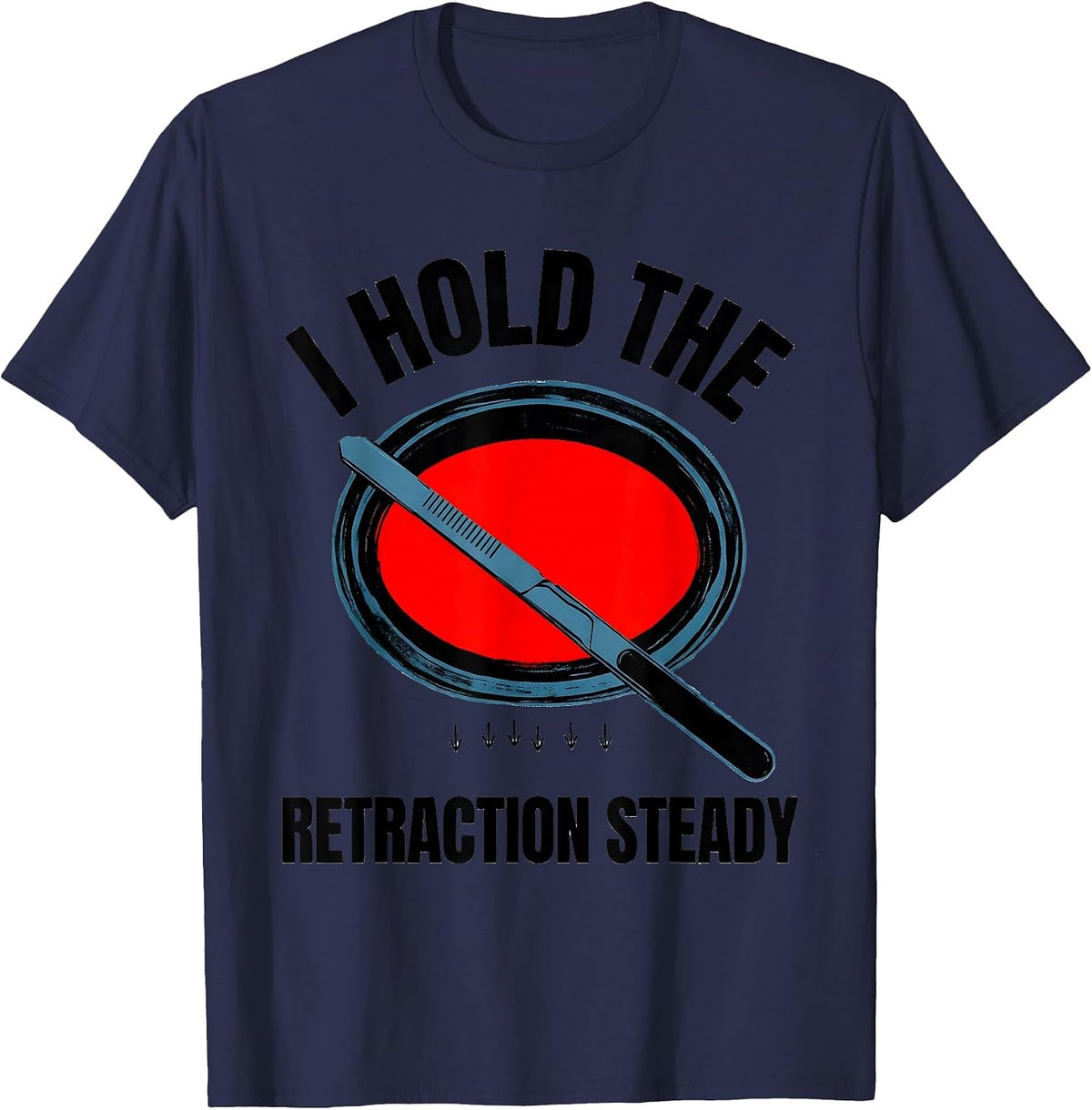 Men's I Hold The Retraction Steady Funny Surgical Tech T-Shirt - Navy Blue