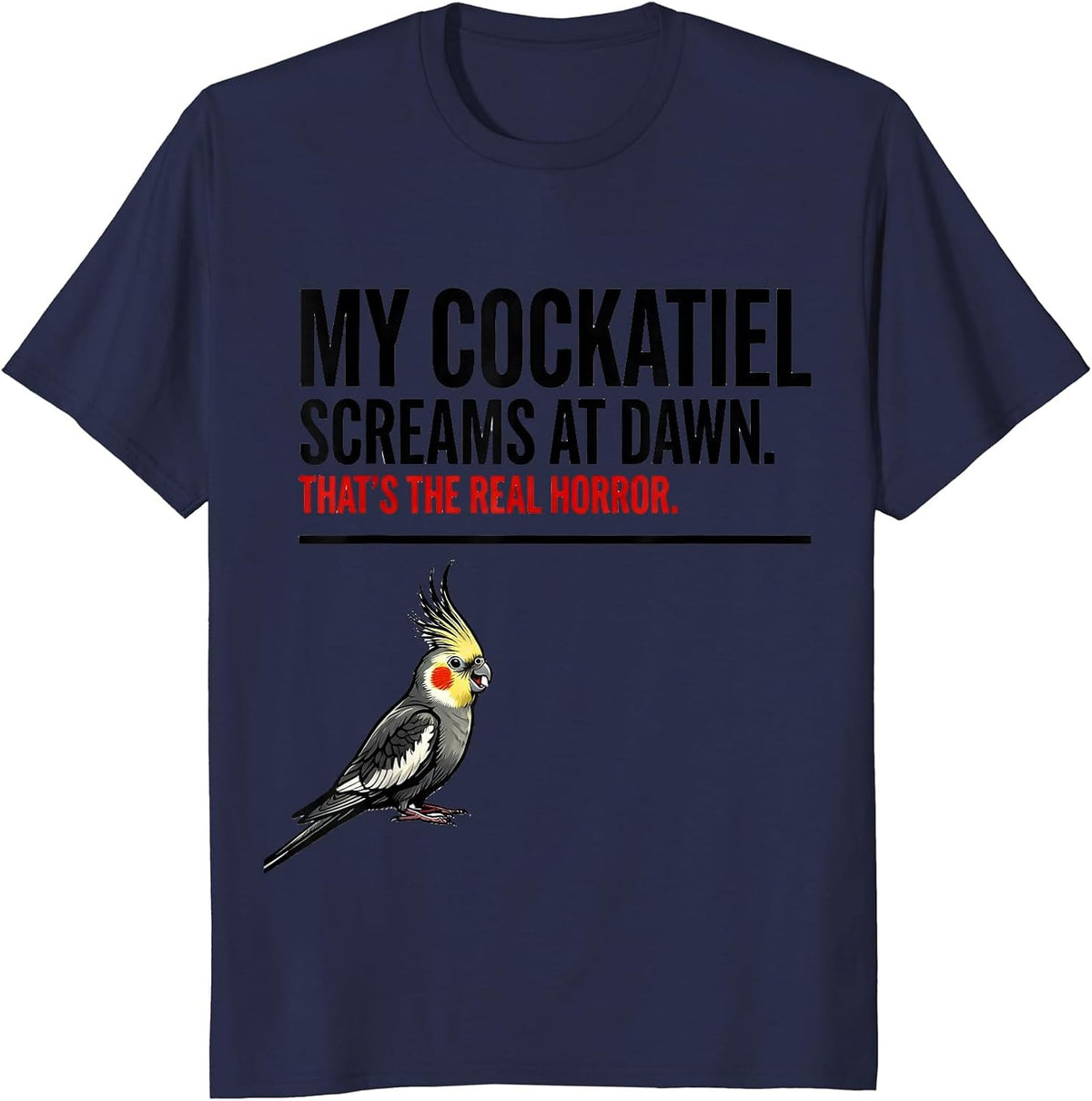 Men's My Cockatiel Screams At Dawn. That's The Real Horror. T-Shirt - Navy Blue