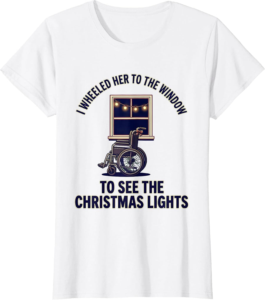Women's I Wheeled Her To The Window To See The Christmas Lights T-Shirt - White