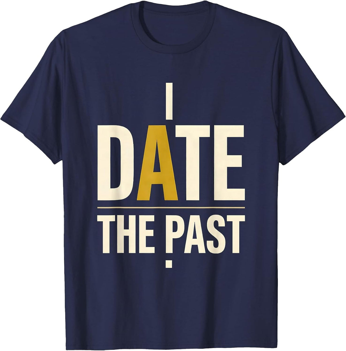 I Date The Past Funny History Teacher Gift for Social T-Shirt - Navy Blue
