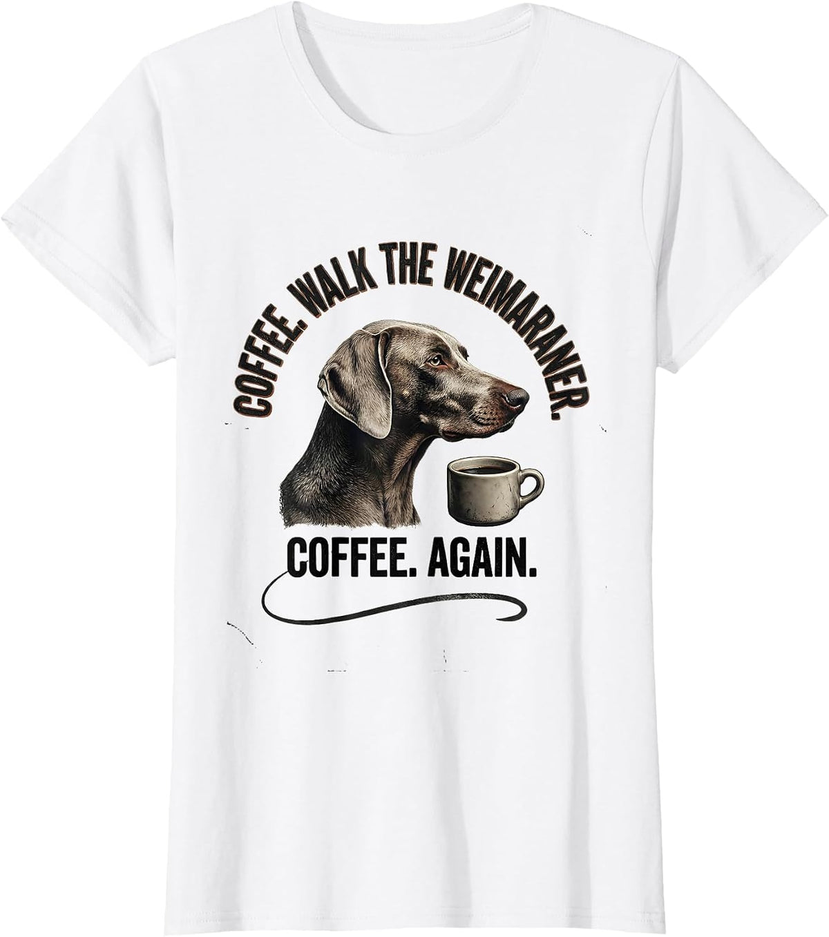Coffee. Walk The Weimaraner. Coffee. Again. Funny Dog Mom T-Shirt - White