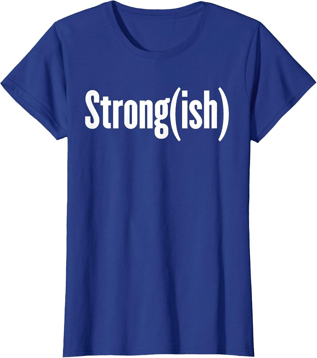 Strong(ish) - Weightlifting, Bodybuilder, Strongman/Woman T-Shirt - Royal Blue
