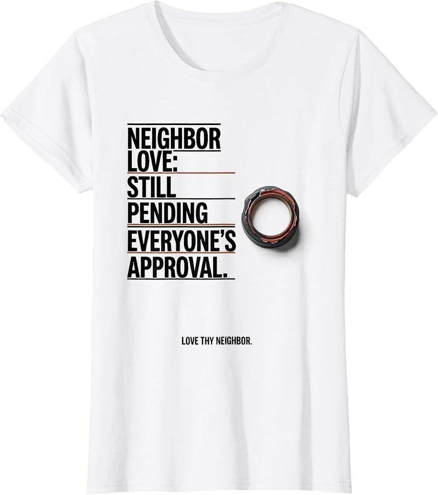 Women's Neighbor Love Still Pending Everyone's Approval T-Shirt - White