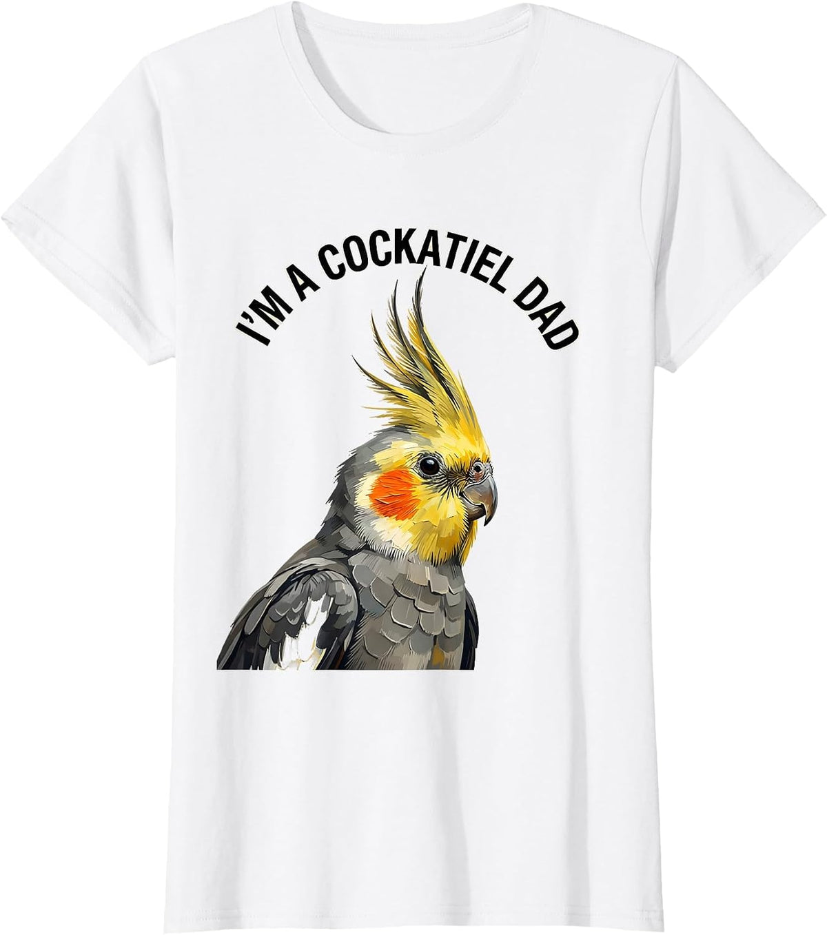 I’m A Cockatiel Dad Funny Bird Lover Pet Owner Humor T-Shirt - White