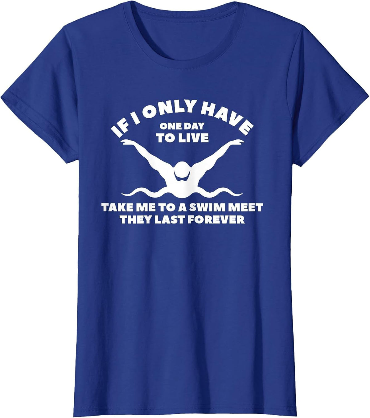 If I Only Have One Day to Live Take Me to A Swim Meet T-Shirt - Royal Blue