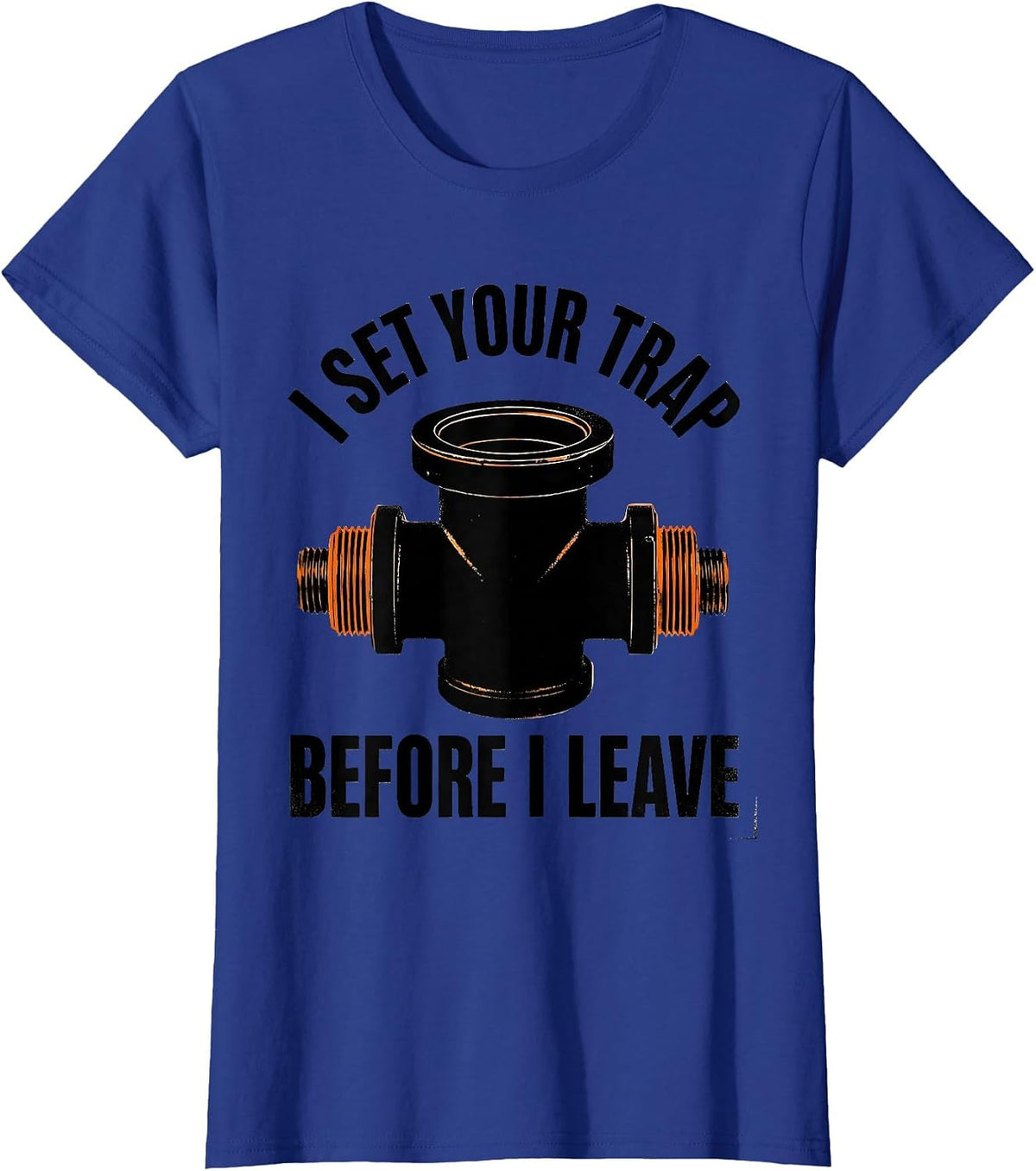 Women's I Set Your Trap Before I Leave Funny Plumber Pipefitter T-Shirt - Royal Blue
