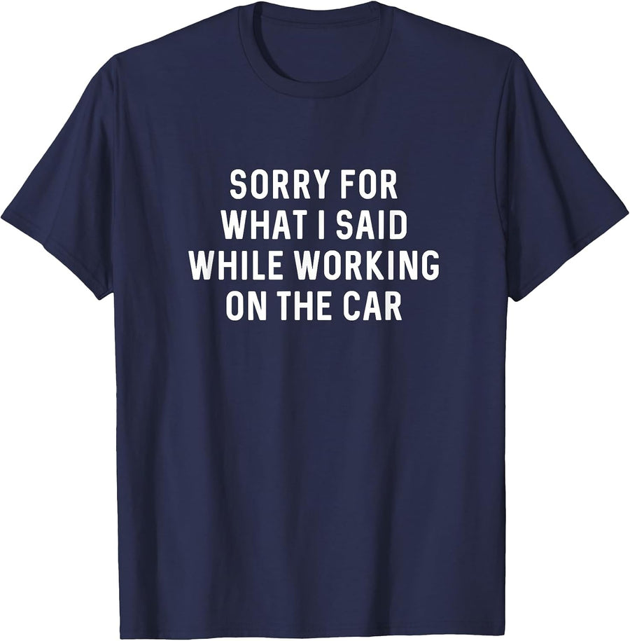 Sorry for What I Said Working On Car Funny Auto Mechanic T-Shirt - Navy Blue