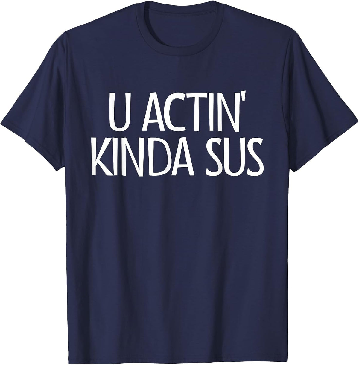 U Actin' Kinda Sus Gaming Meme Impostor Gamer Kinda Sus T-Shirt - Navy Blue