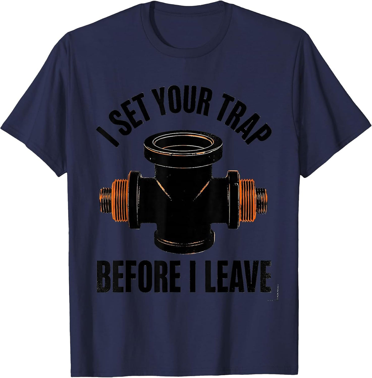 Men's I Set Your Trap Before I Leave Funny Plumber Pipefitter T-Shirt - Navy Blue