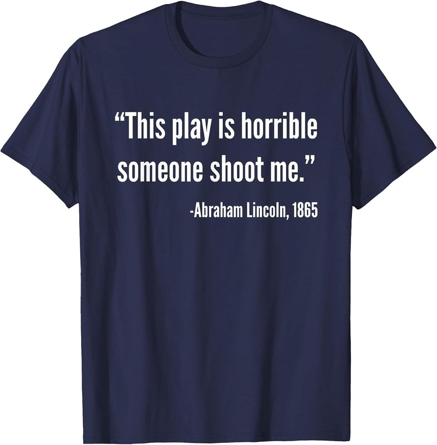 This Play is Horrible Someone Shoot Me Abraham Lincoln Quote T-Shirt - Navy Blue