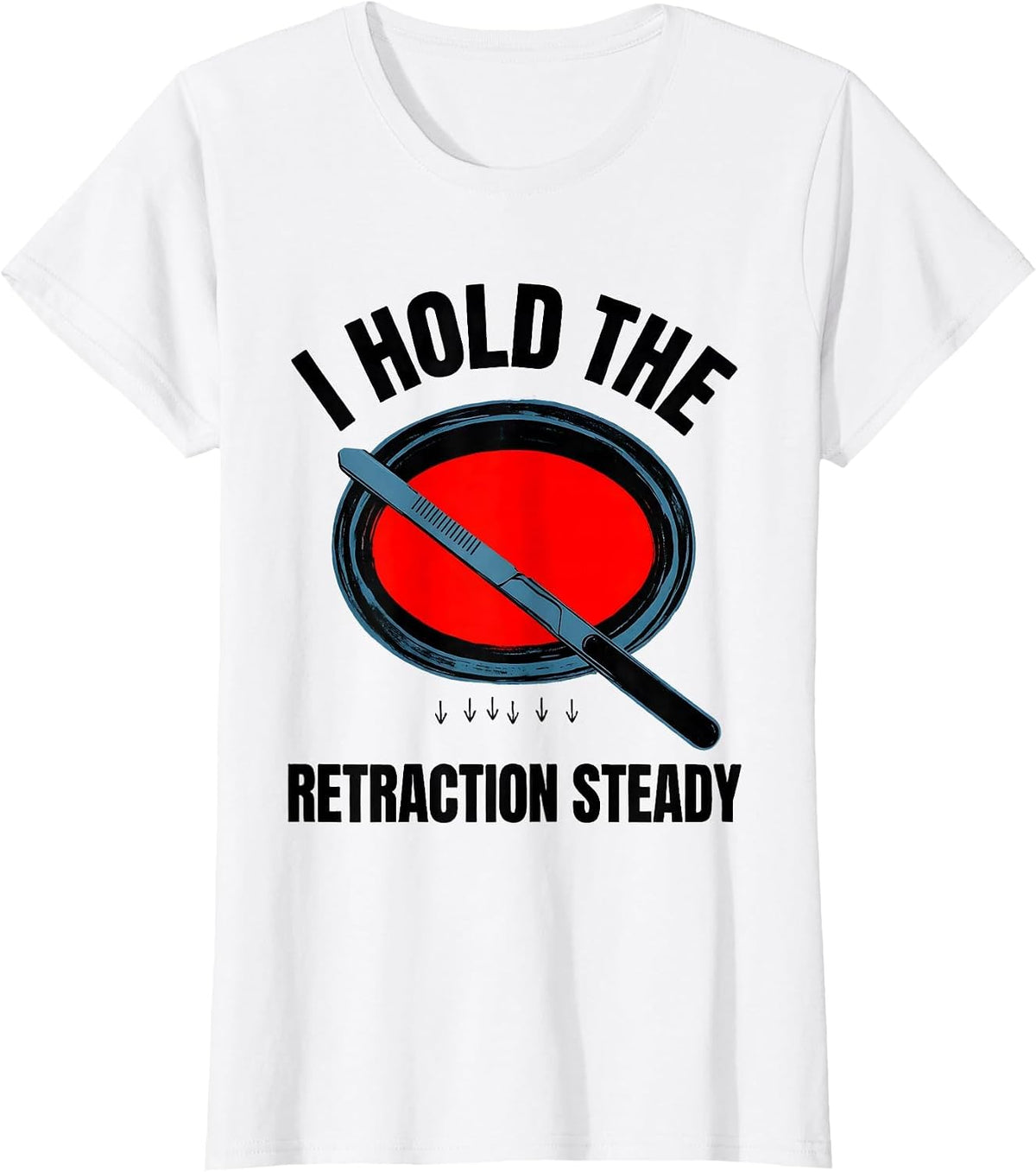 Women's I Hold The Retraction Steady Funny Surgical Tech T-Shirt - White