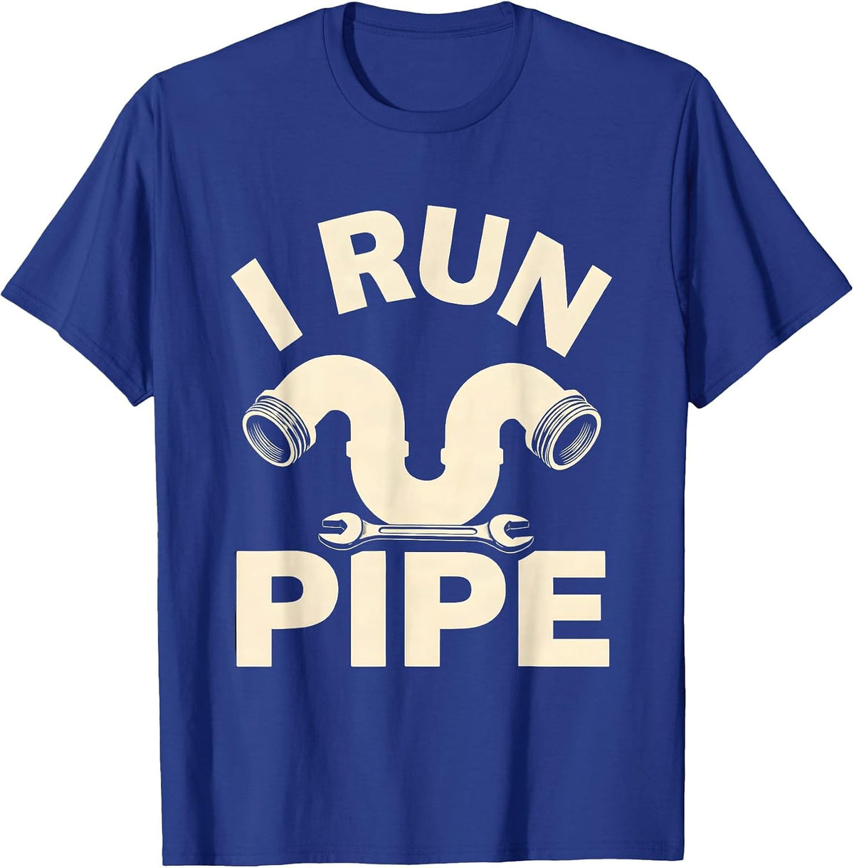 I Run Pipe Funny Plumber Pipefitter Occupational Humor T-Shirt - Royal Blue