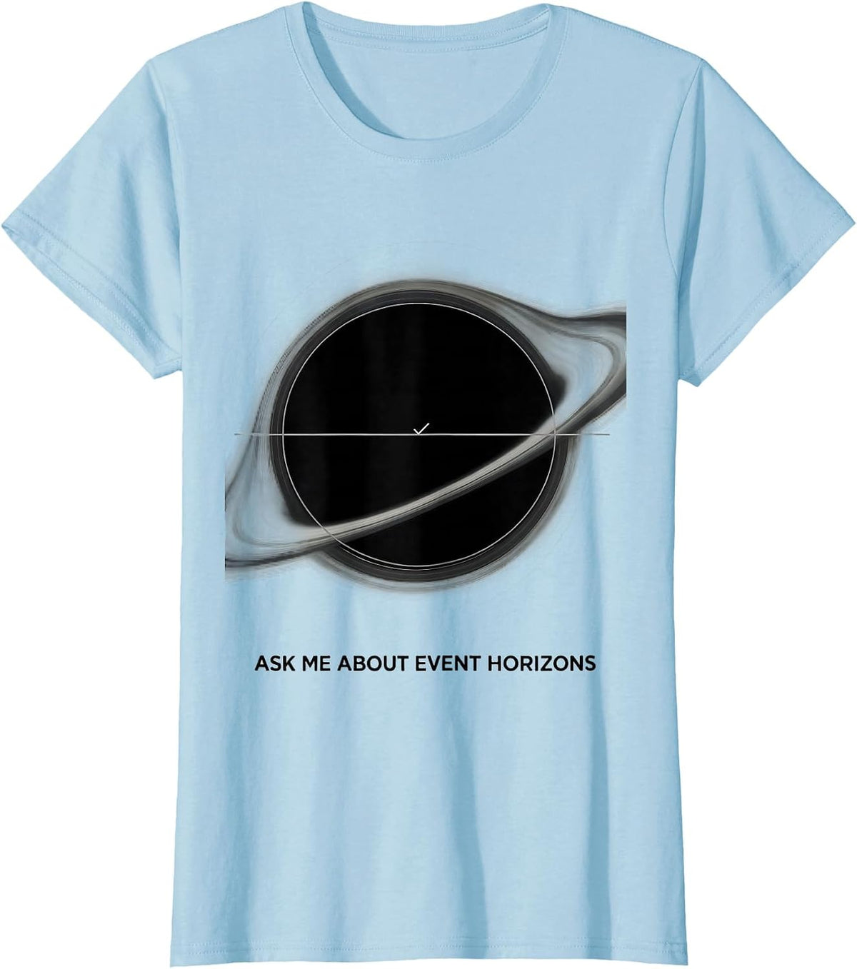 Ask Me About Event Horizons Physics Astrophysics Nerd Humor T-Shirt - Baby Blue