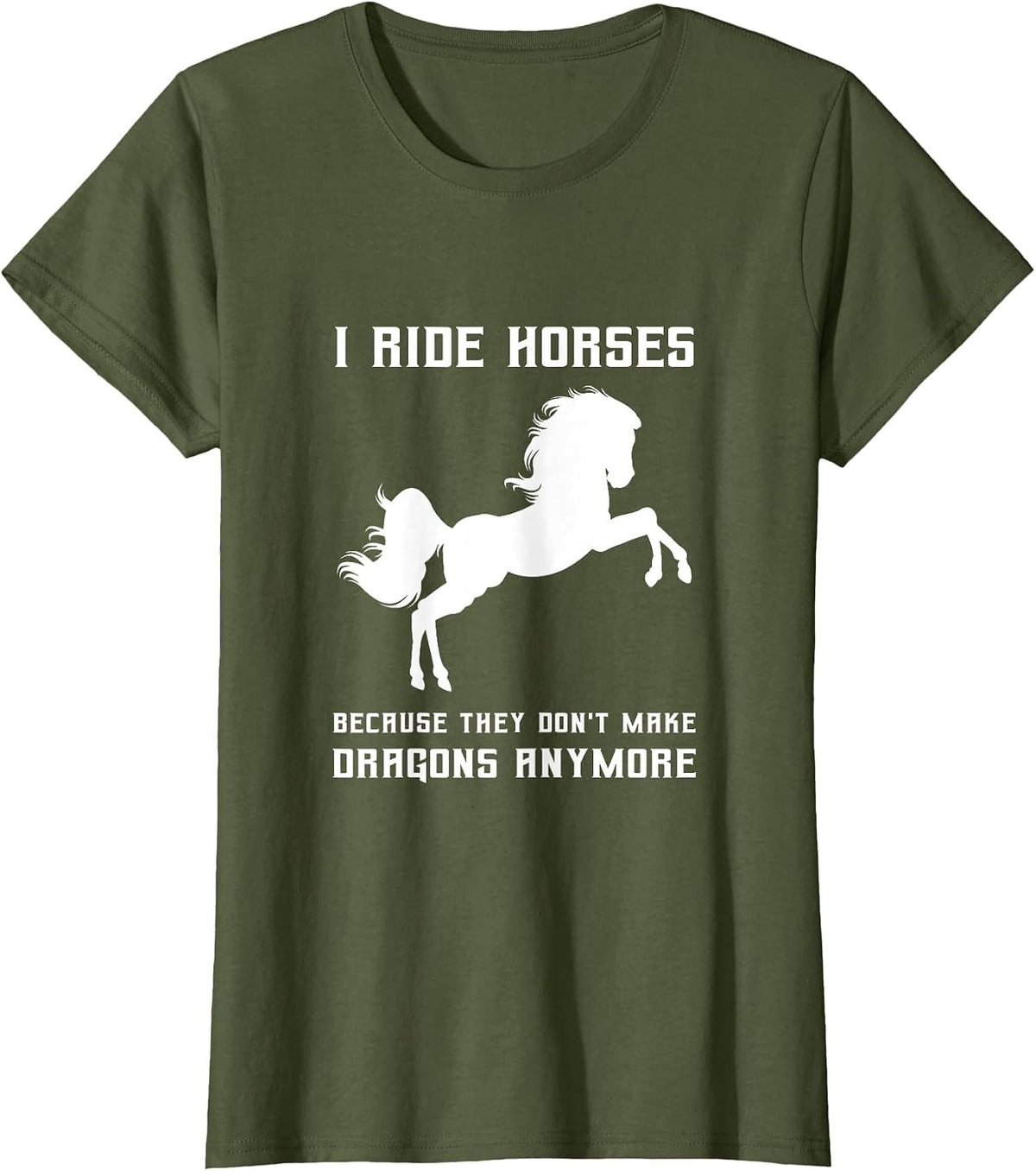 I Ride Horses Because They Don't Make Dragons Anymore Lover T-Shirt - Olive Green