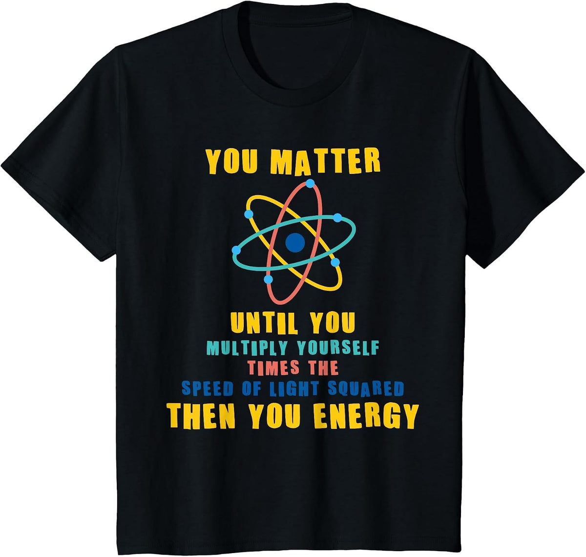 You Matter Then You Energy T-Shirt Funny Physicist Physics T-Shirt - Black