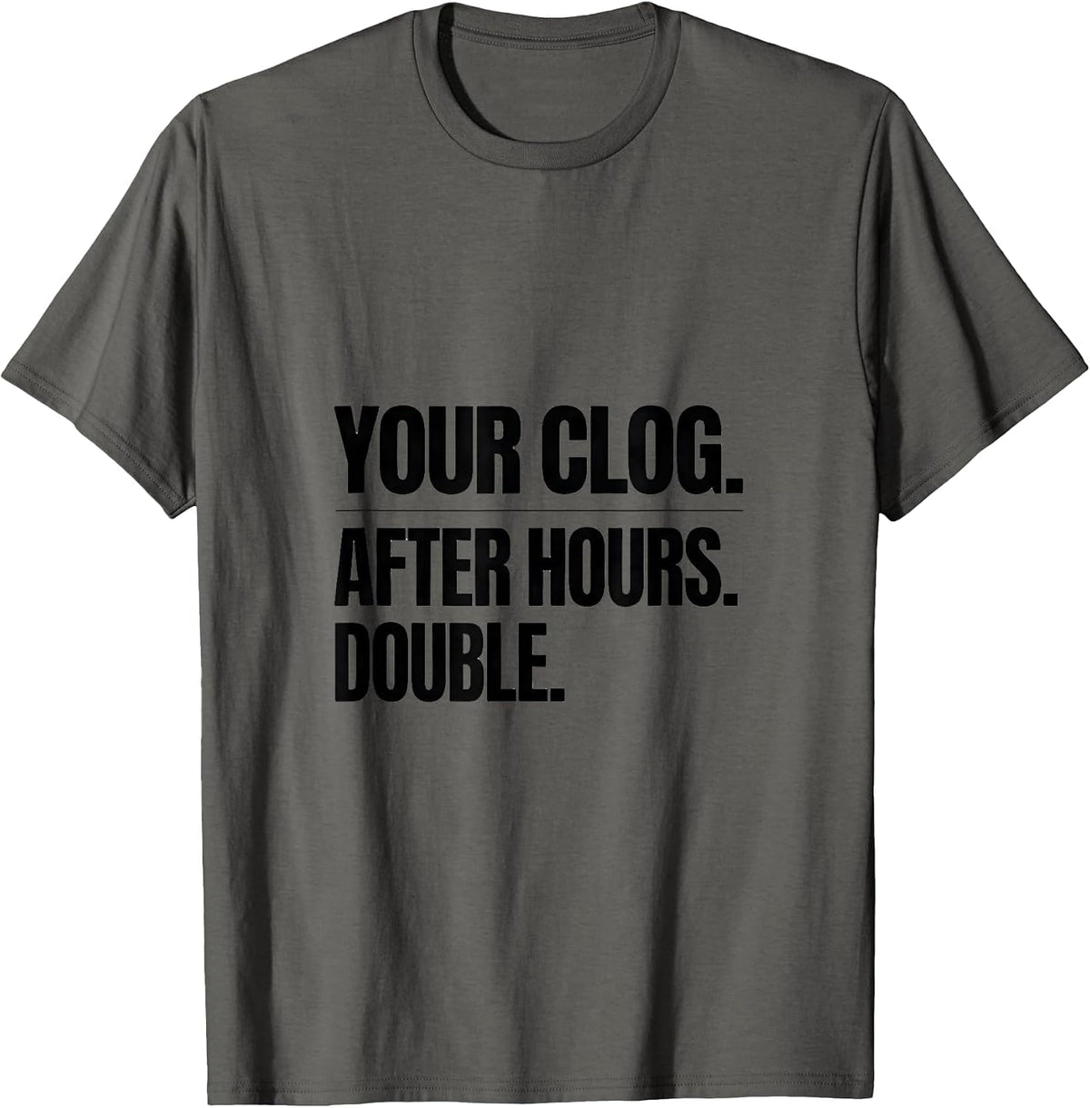 Your Clog After Hours Double Funny Plumber Pipefitter Gift T-Shirt - Asphalt Grey