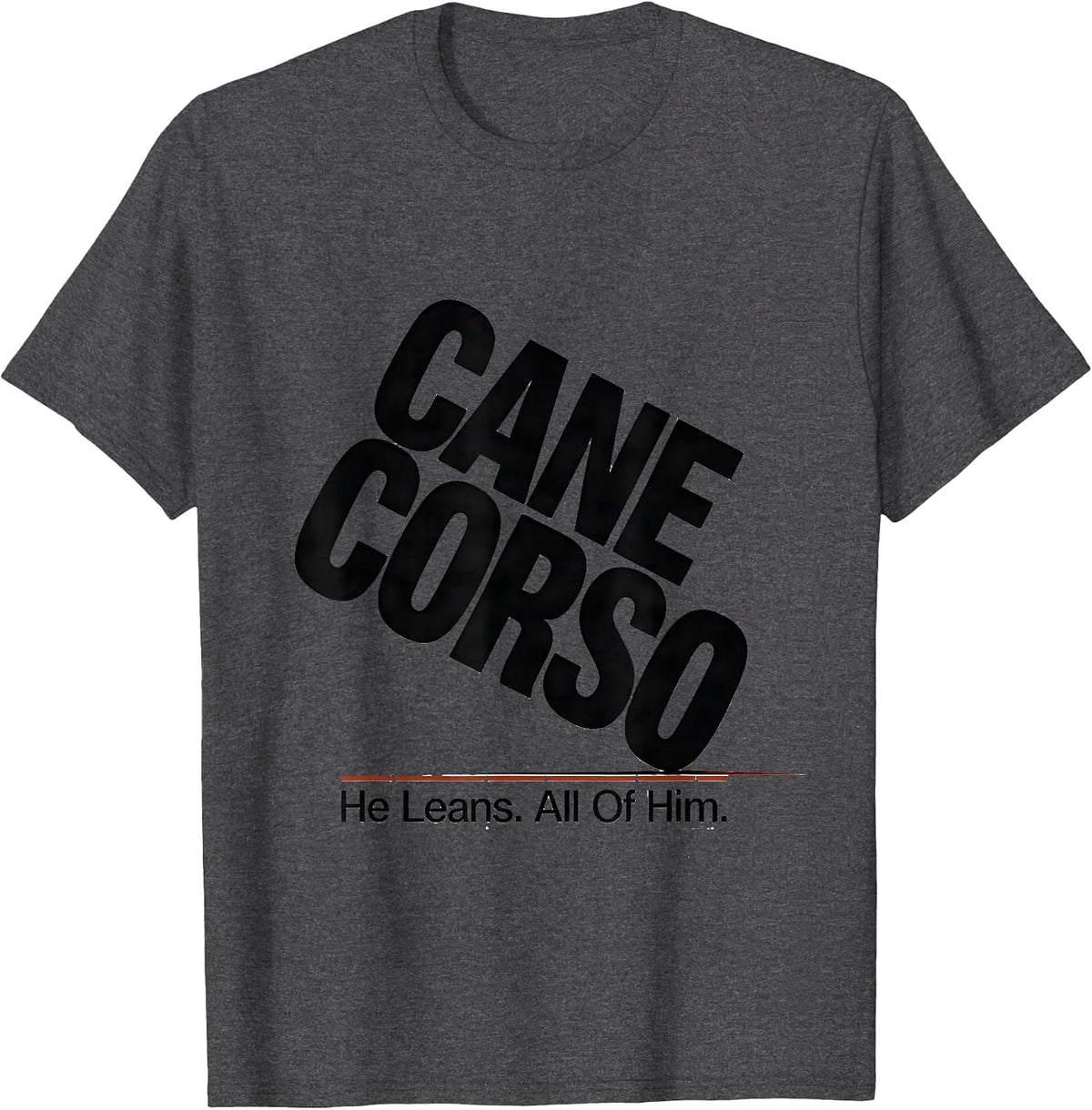 Cane Corso He Leans All Of Him Dog Owner Pride T-Shirt - Dark Heather Grey
