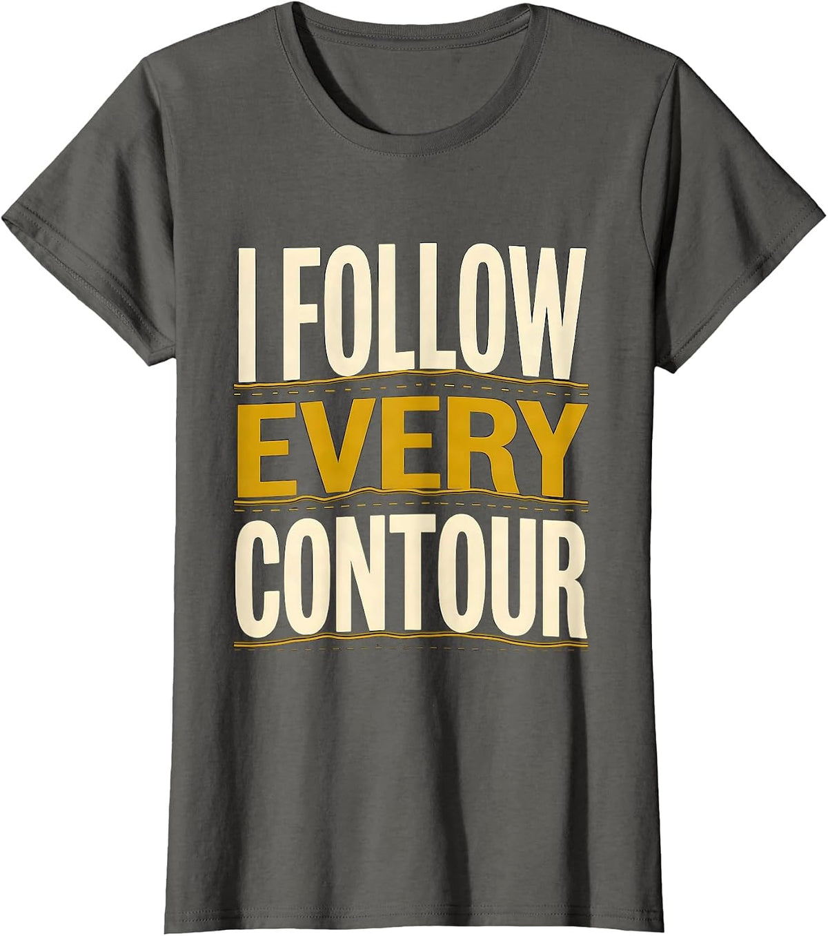 Women's I Follow Every Contour Funny Geography Teacher Cartographer T-Shirt - Asphalt Grey