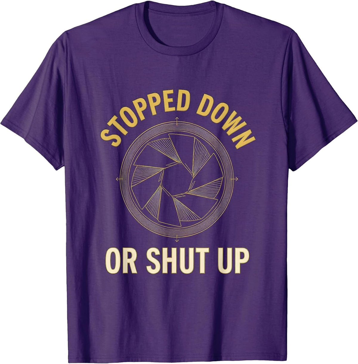 Stopped Down Or Shut Up Funny Photography Hobbyist Camera T-Shirt - Purple