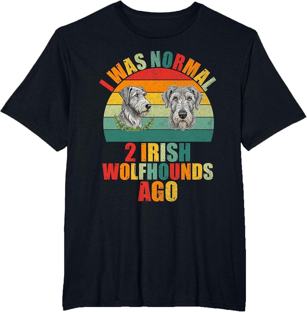 I was Normal 2 Irish Wolfhounds ago Irish Wolfhound T-Shirt - Black