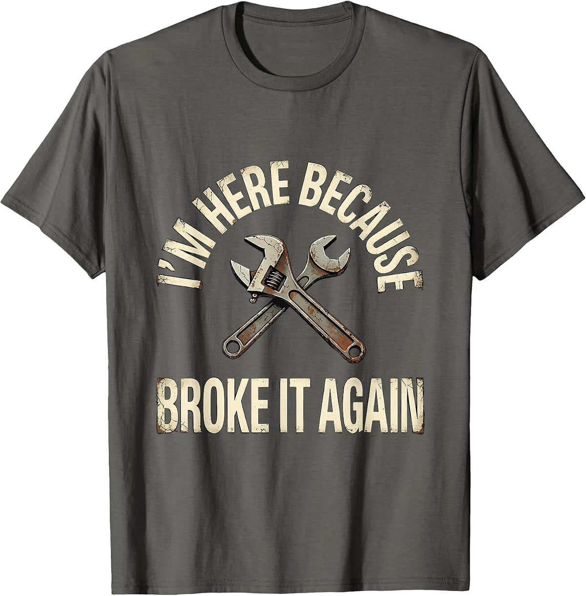 I'm Here Because You Broke It Again Funny Mechanic Handyman T-Shirt - Asphalt Grey
