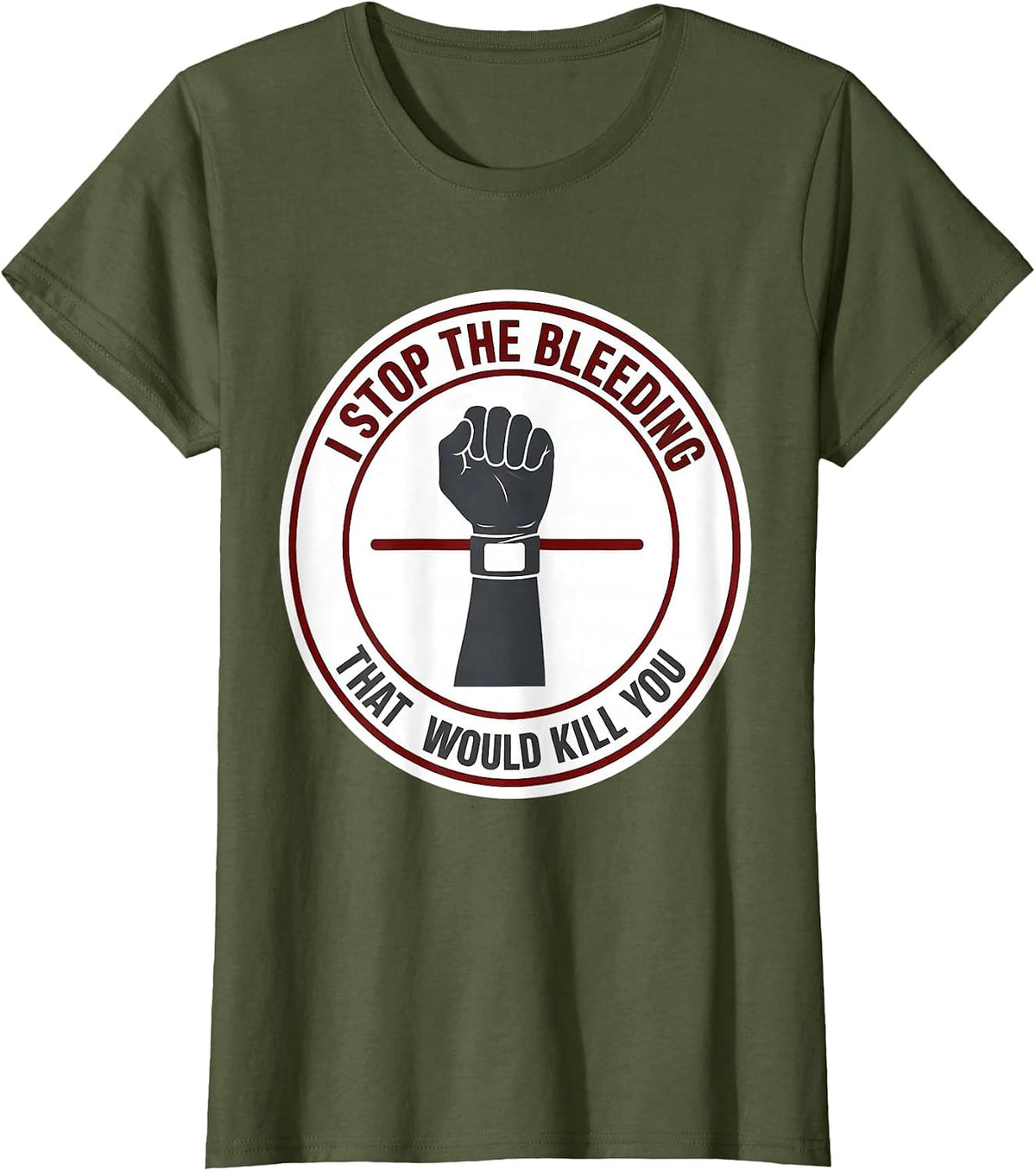 Women's I Stop The Bleeding That Would Kill You Funny EMT Paramedic T-Shirt - Olive Green
