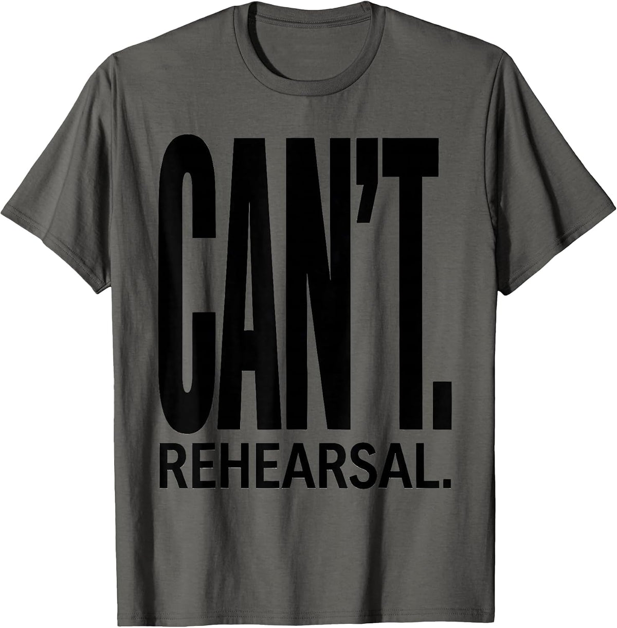 Can't. Rehearsal Funny Theatre Kid Broadway Humor Gift T-Shirt - Asphalt Grey