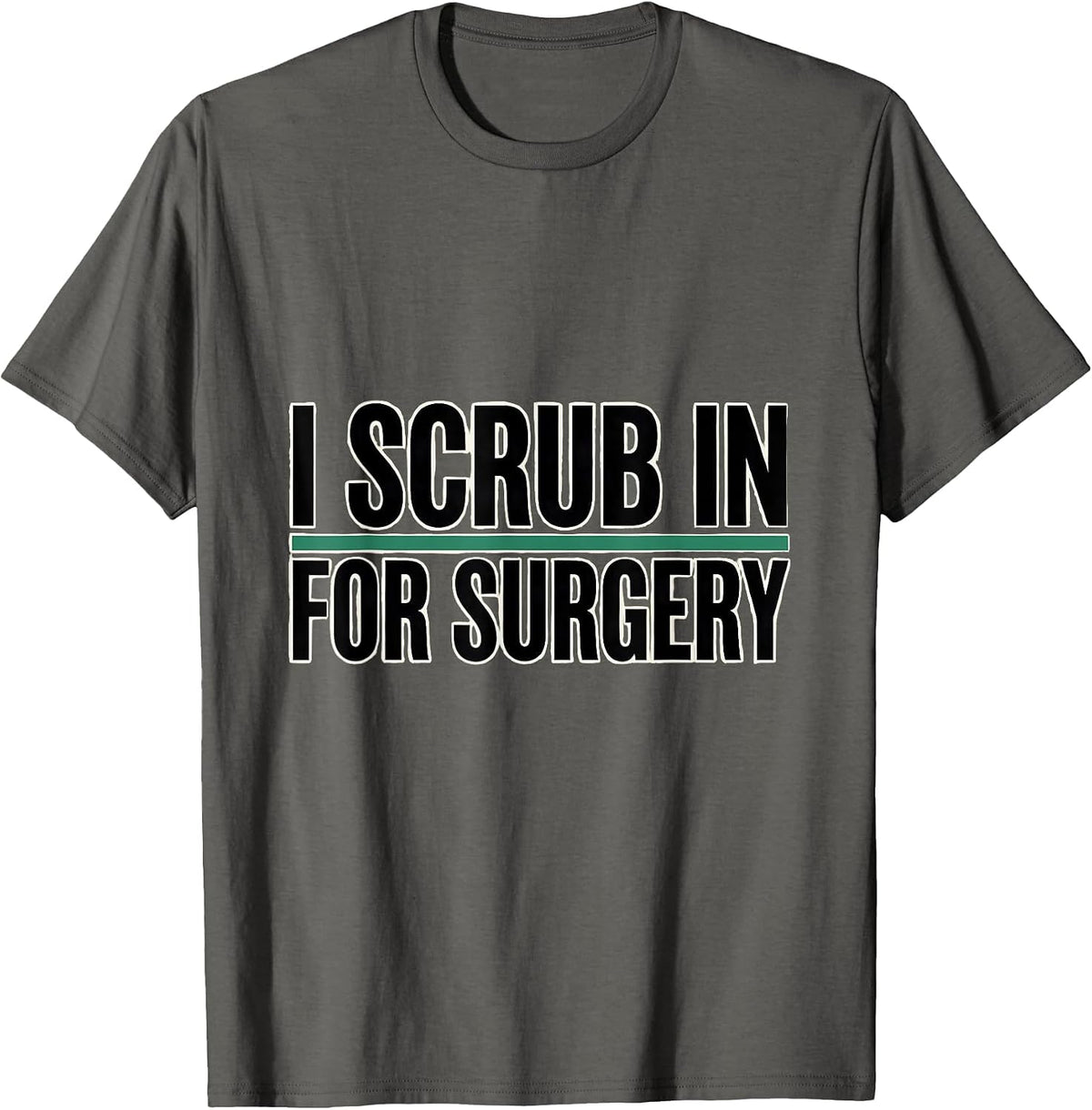 Men's I Scrub In For Surgery Funny Surgical Tech Gift T-Shirt - Asphalt Grey