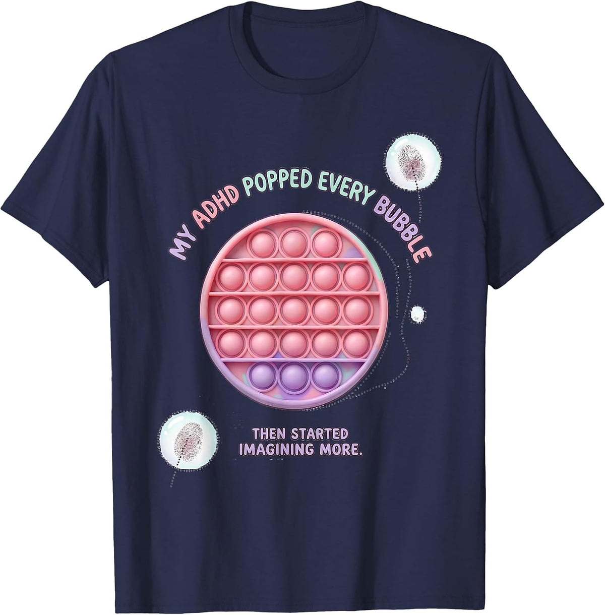 My ADHD Popped Every Bubble Then Started Imagining More T-Shirt - Navy Blue