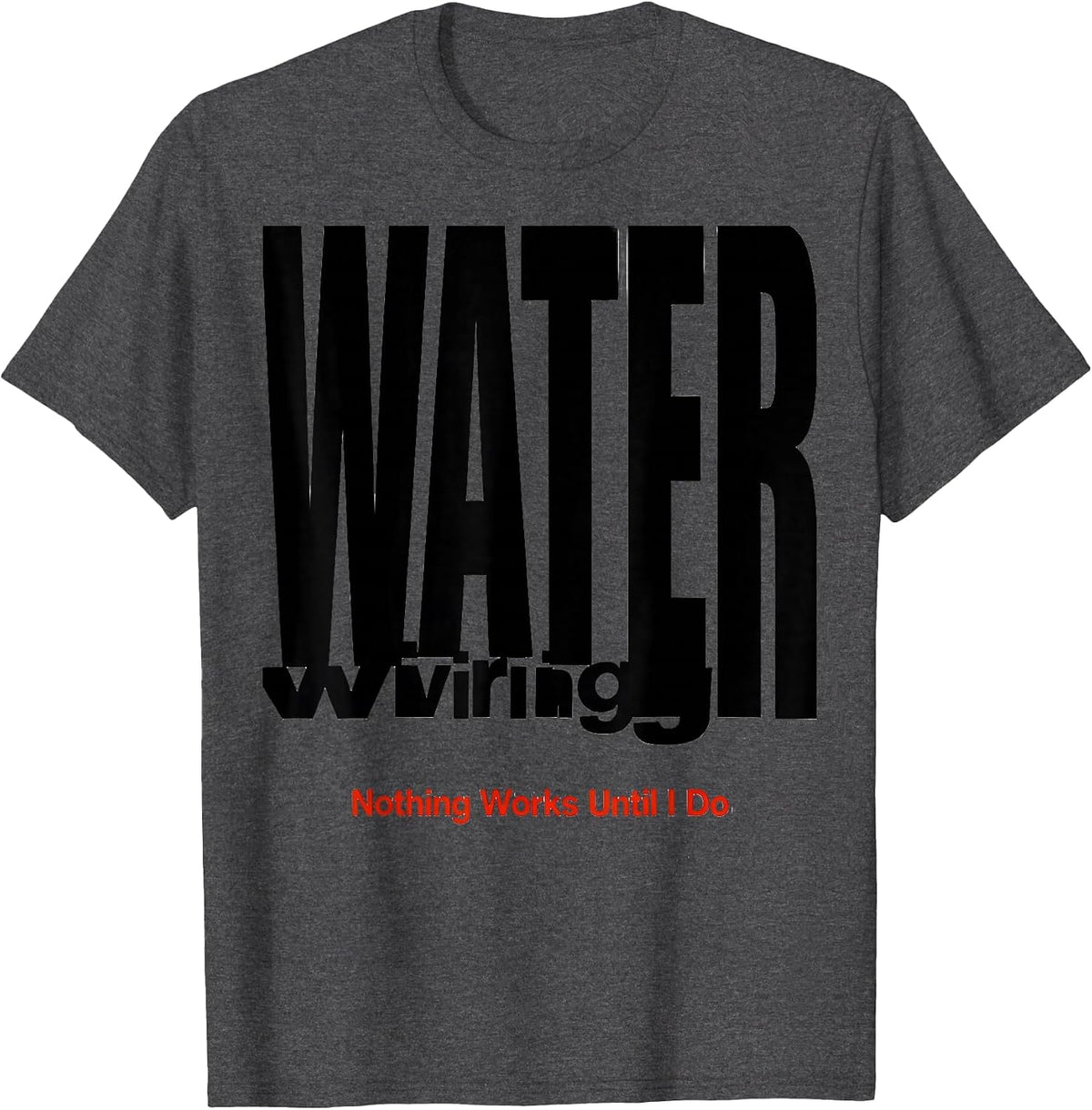 Men's WATER wiring — Nothing Works Until I Do Funny Plumber T-Shirt - Dark Heather Grey