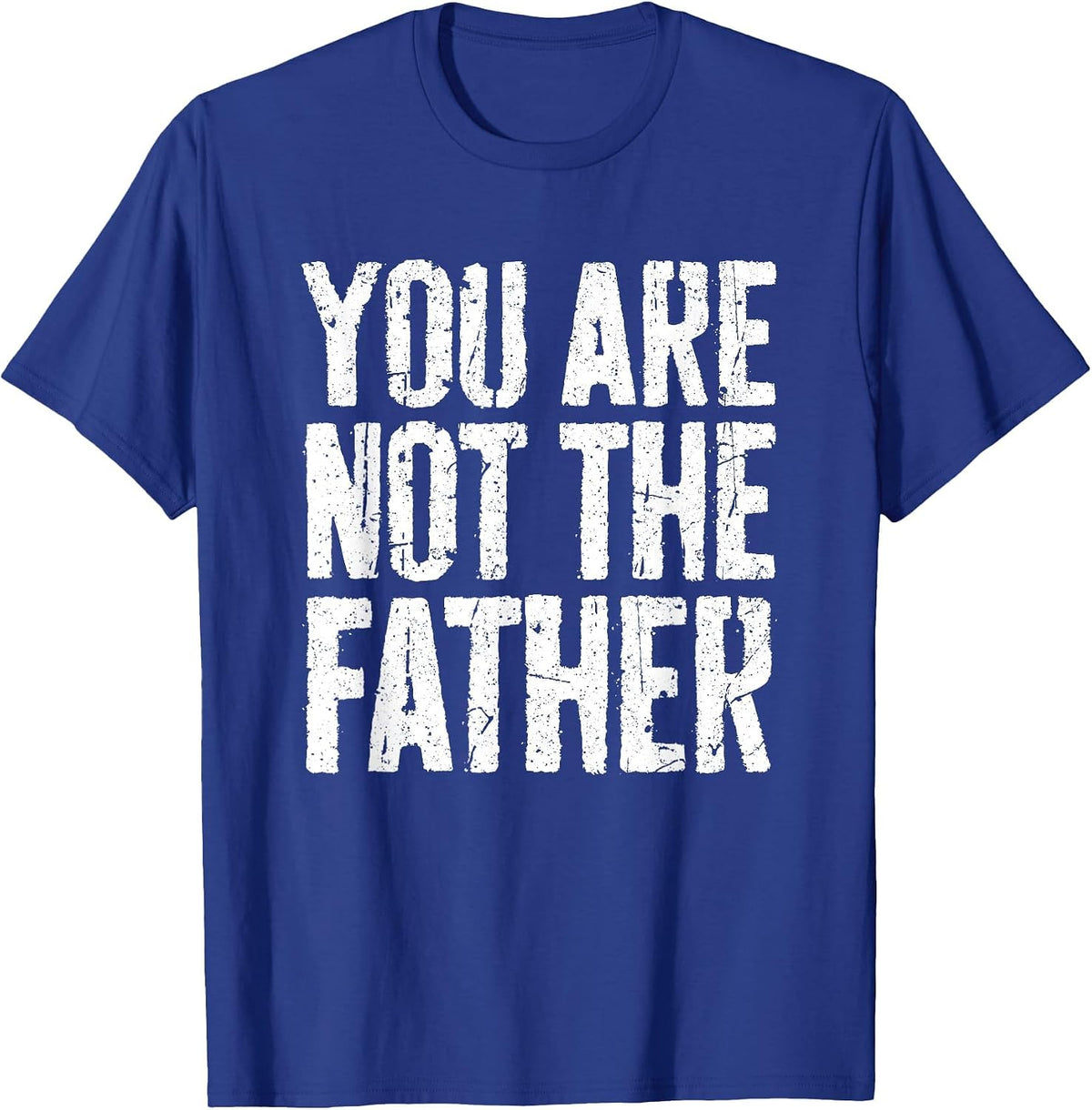 You are Not The Father Shirt Funny Men Fathers Day T-Shirt - Royal Blue