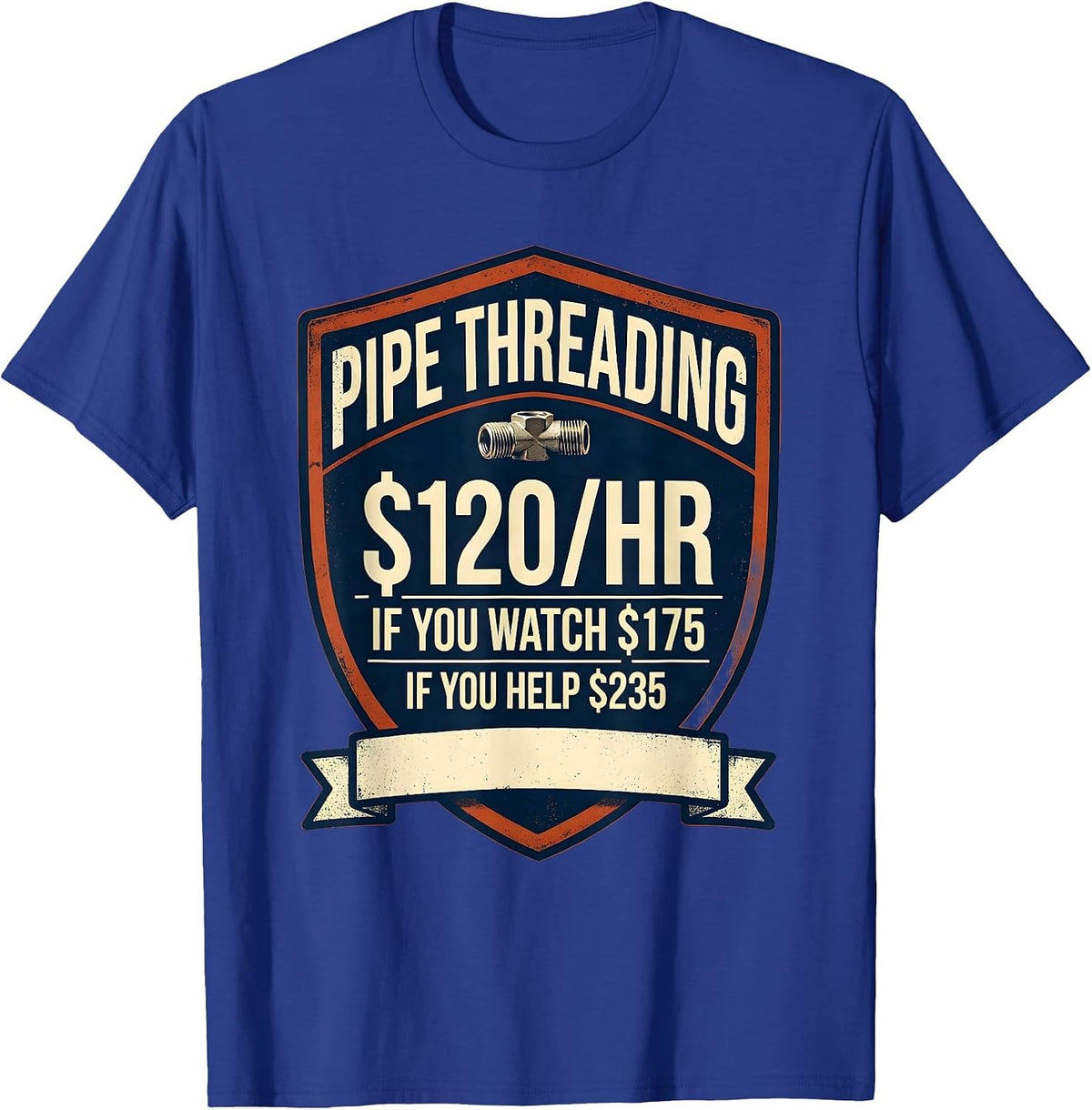 Pipe Threading $120/hr Funny Plumber Gift T-Shirt - Royal Blue