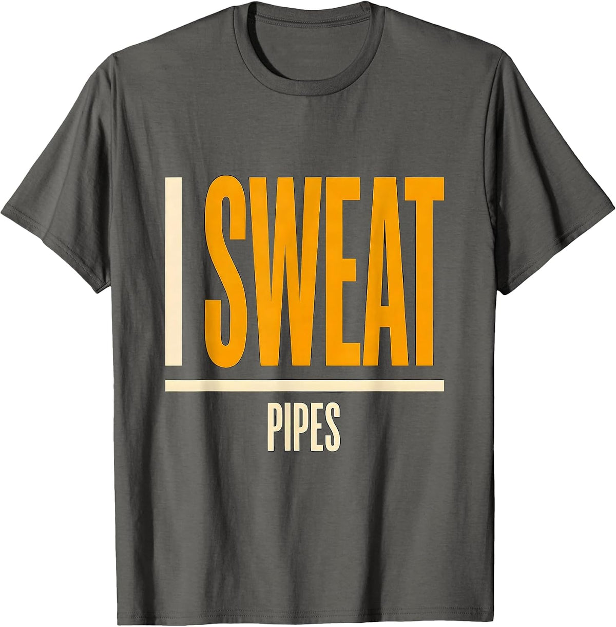 Men's I Sweat Pipes Funny Plumber Dad Pipefitter Gift T-Shirt - Asphalt Grey