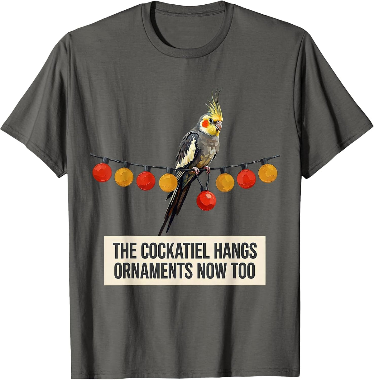 The Cockatiel Hangs Ornaments Now Too Funny Bird Lover Gift T-Shirt - Asphalt Grey