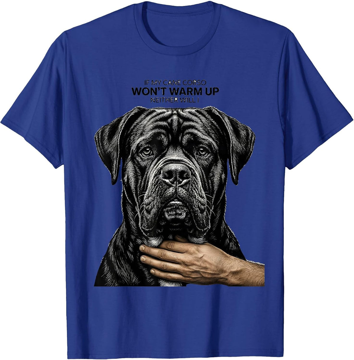 If My Cane Corso Won't Warm Up, Neither Will I Dog Owner T-Shirt - Royal Blue