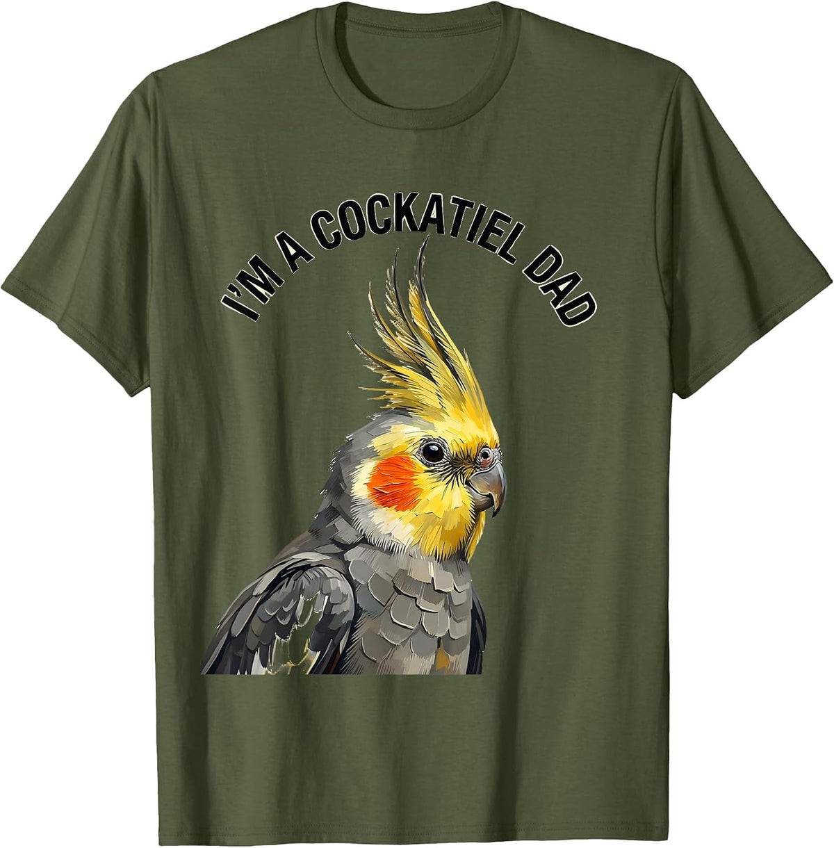 I’m A Cockatiel Dad Funny Bird Lover Pet Owner Humor T-Shirt - Olive Green