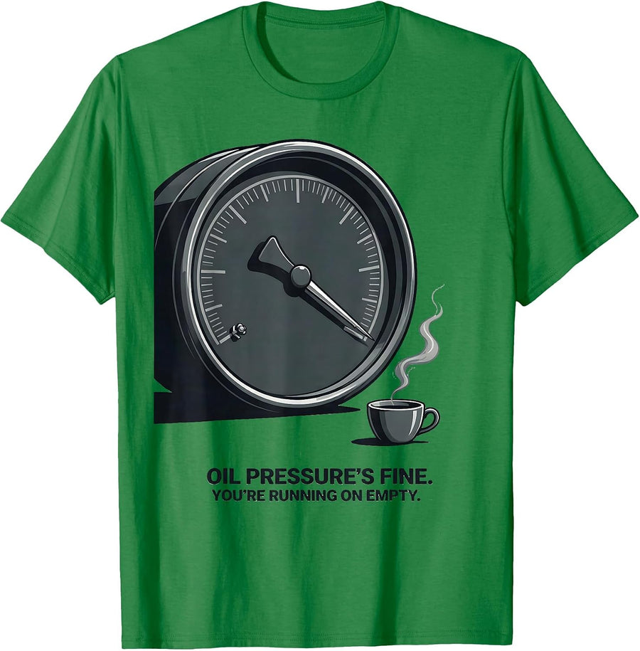 Men's Oil Pressure's Fine. You're Running On Empty. Funny T-Shirt - Kelly Green