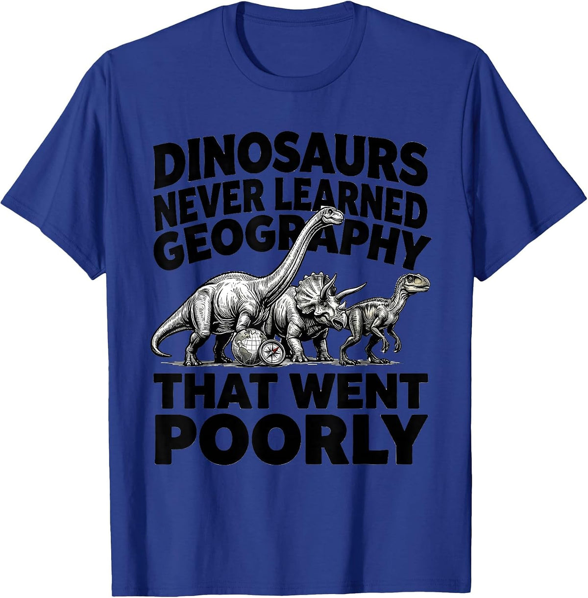 Men's Dinosaurs Never Learned Geography — That Went Poorly Teacher T-Shirt - Royal Blue