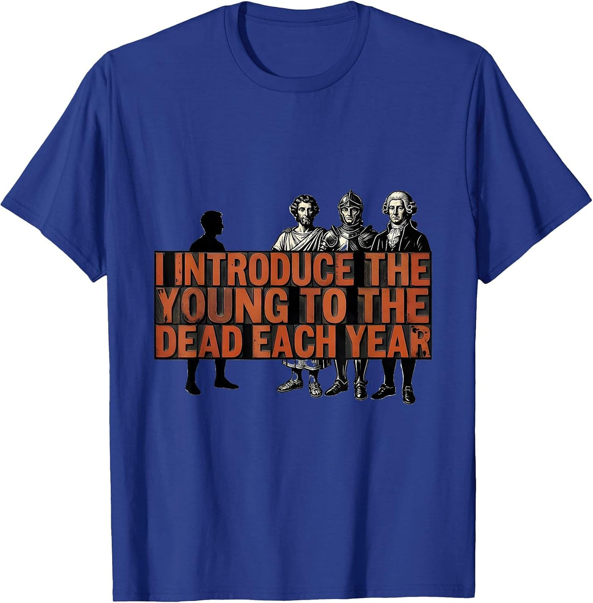 I Introduce The Young To The Dead Each Year History Teacher T-Shirt - Royal Blue
