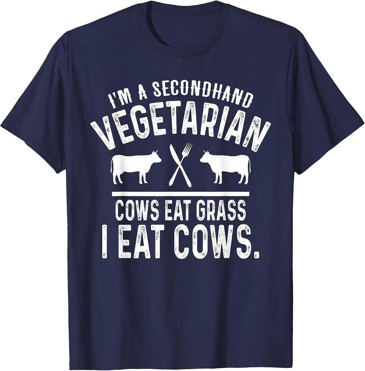 I'm A Secondhand Vegetarian Cows Eat Grass I Eat Cows T-Shirt - Navy Blue