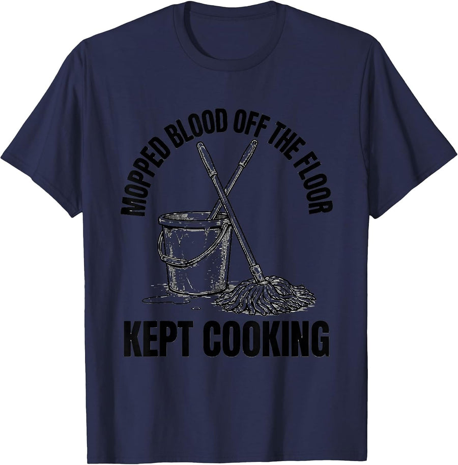 Mopped Blood Off The Floor, Kept Cooking Funny Chef Gift T-Shirt - Navy Blue