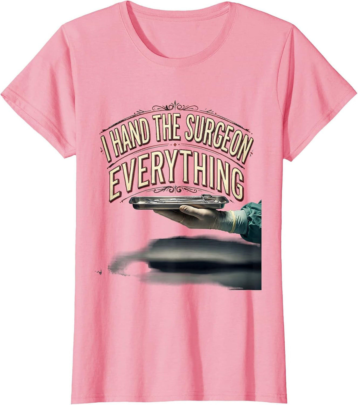 Women's I Hand The Surgeon Everything Funny Surgical Tech T-Shirt - Pink