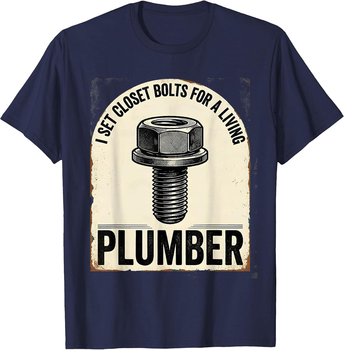 Men's I SET CLOSET BOLTS FOR A LIVING — PLUMBER Funny T-Shirt - Navy Blue