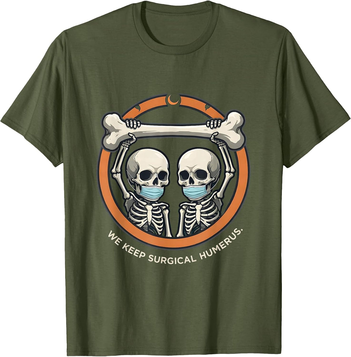 Men's We Keep Surgical Humerus Funny Skeleton Halloween Costume T-Shirt - Olive Green