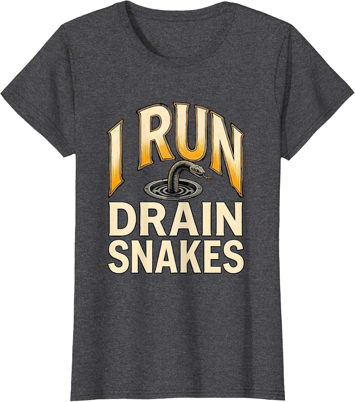 Women's I Run Drain Snakes Funny Plumber Pipefitter Gift T-Shirt - Dark Heather Grey