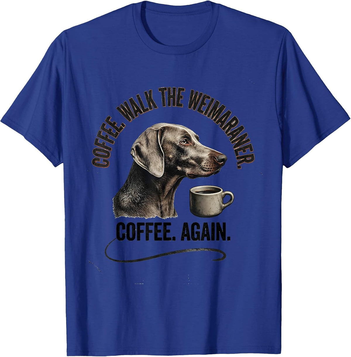 Coffee. Walk The Weimaraner. Coffee. Again. Funny Dog Mom T-Shirt - Royal Blue